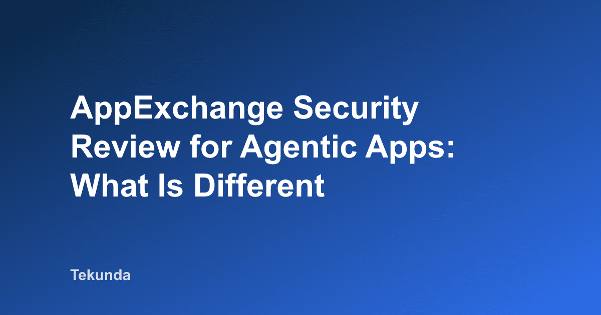 AppExchange Security Review for Agentic Apps: What Is Different