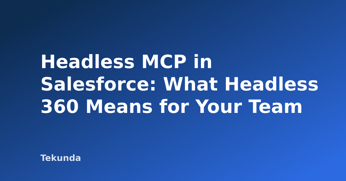 Headless MCP in Salesforce: What Headless 360 Means for Your Team