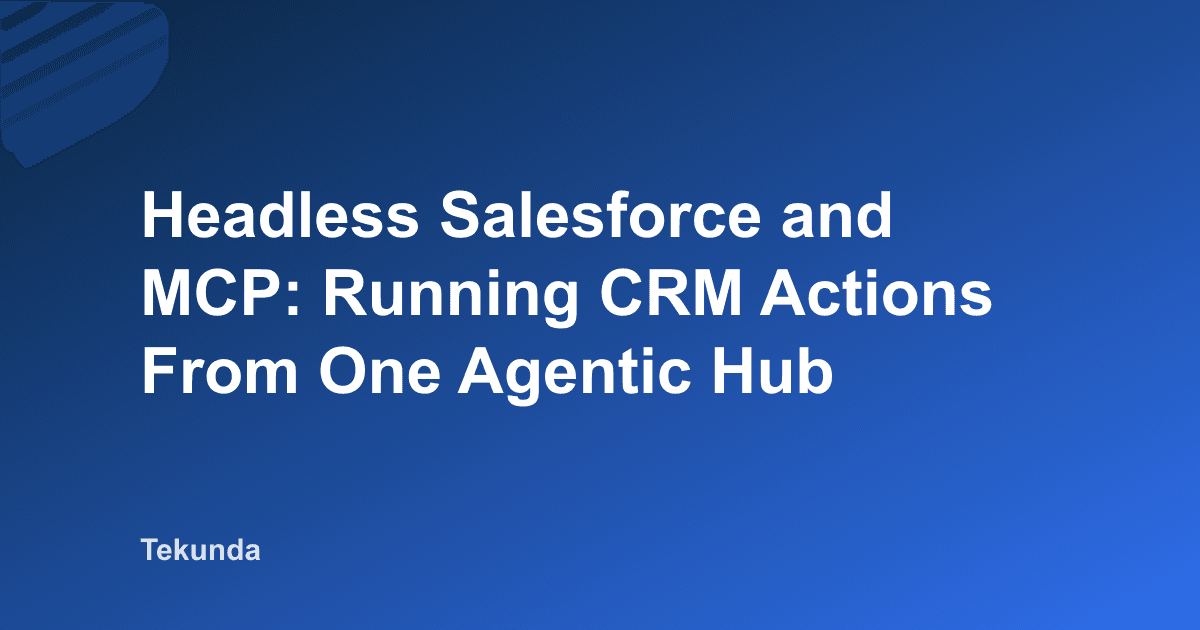 Headless Salesforce and MCP: Running CRM Actions From One Agentic Hub