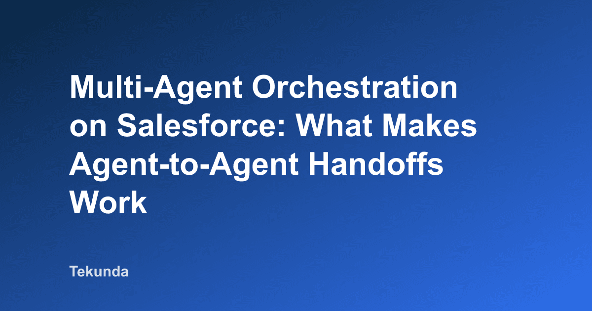 Multi-Agent Orchestration on Salesforce: What Makes Agent-to-Agent Handoffs Work in Production