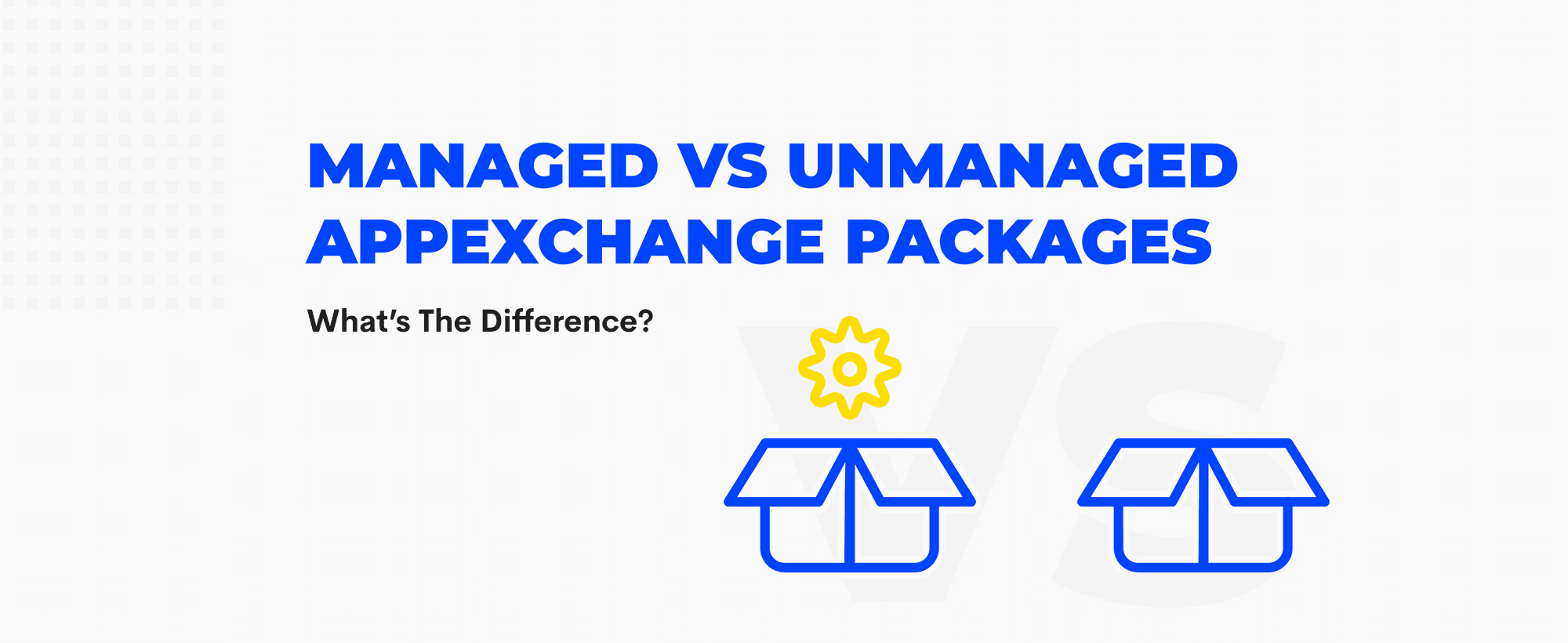 Salesforce Packaging Models for ISVs: 1GP vs 2GP vs Unmanaged