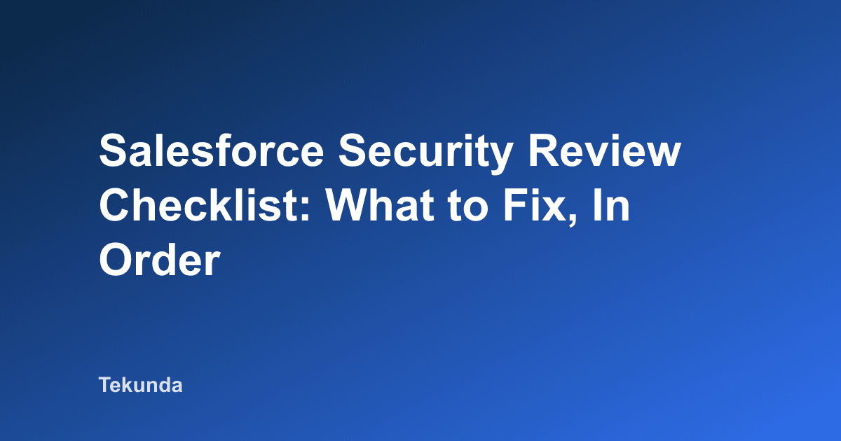 Salesforce Security Review Checklist: What to Fix, In Order